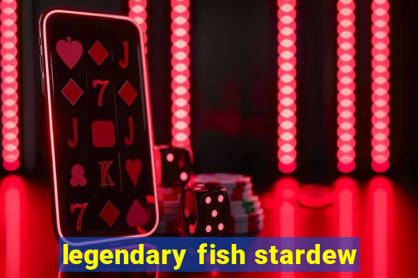 legendary fish stardew